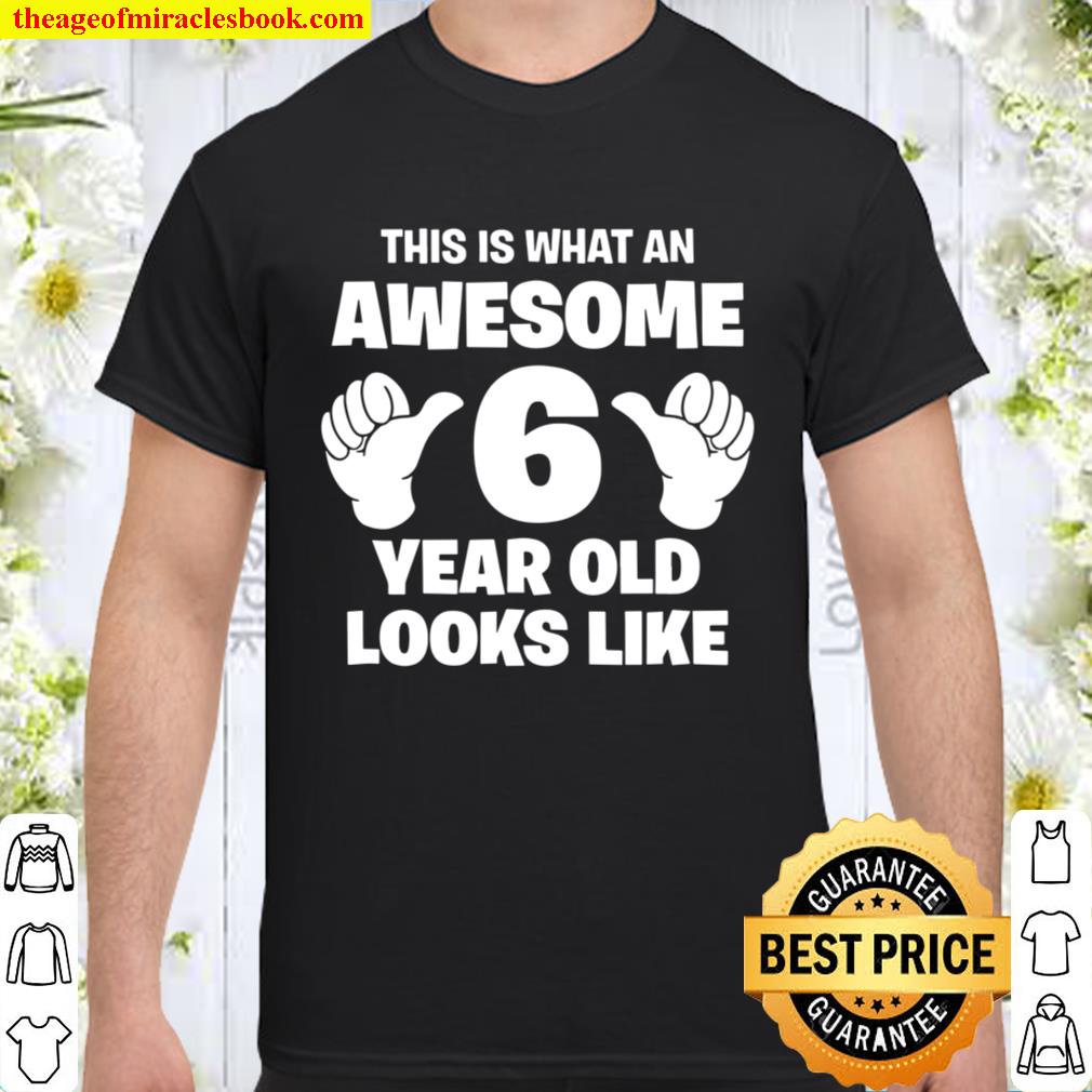 This Is What An Awesome 6 Year Old Looks Like – Bday hot Shirt, Hoodie, Long Sleeved, SweatShirt