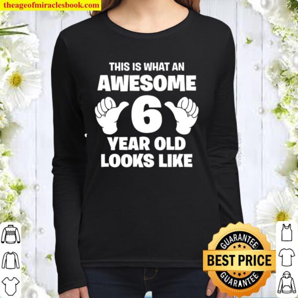 This Is What An Awesome 6 Year Old Looks Like – Bday Women Long Sleeved