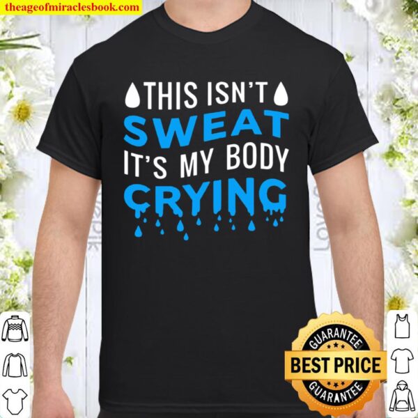 This Isn’t Sweat It’s My Body Crying Workout Exercise Shirt