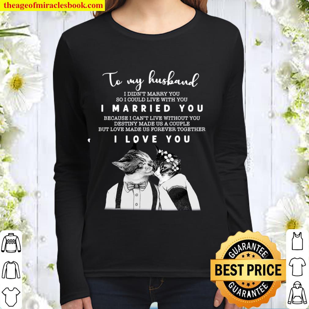 To My Husband I Didn’t Marry You So I Could Live With You I Married Yo Women Long Sleeved