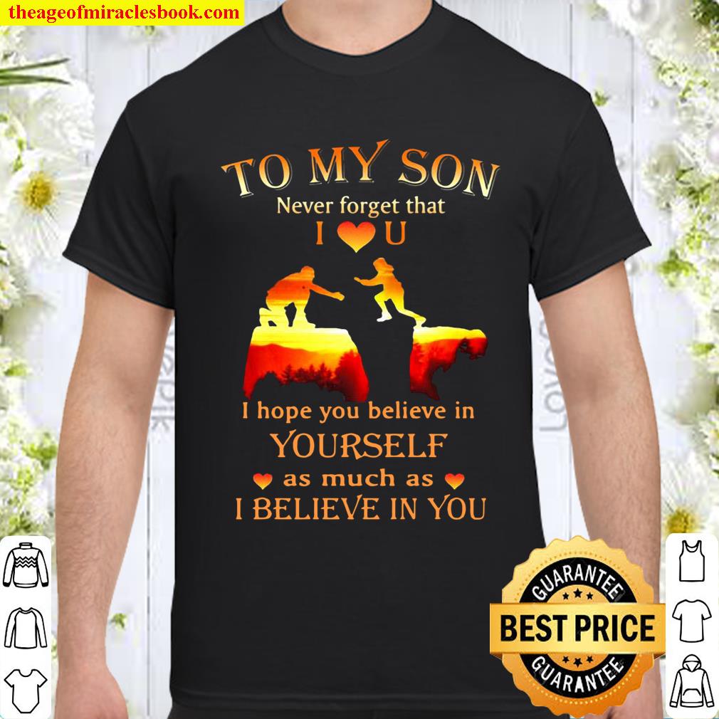 To My Son Never Forget That I Love U I Hope You Believe In Yourself As Much As I Believe In You Sunset Version Shirt