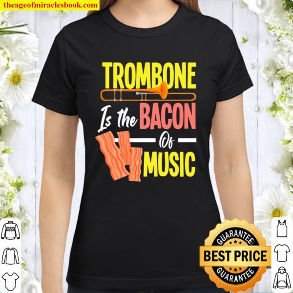 Trombone Is The Bacon Of Music Funny Trombone Player Gift Classic Women T-Shirt
