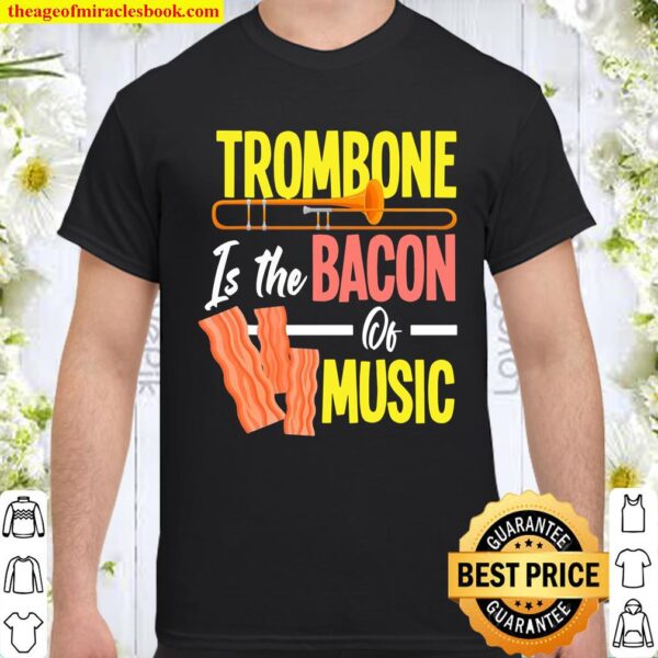 Trombone Is The Bacon Of Music Funny Trombone Player Gift Shirt