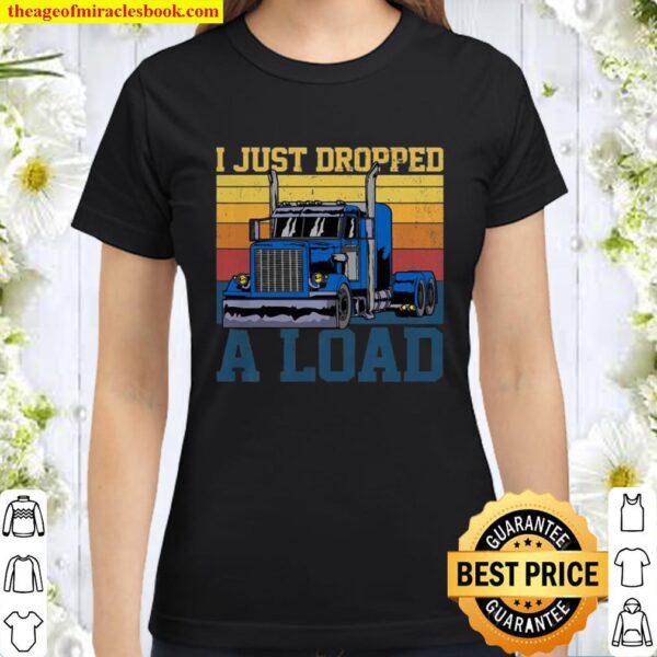 Trucker Truck Truck Driver I Just Dropped Load Classic Women T-Shirt