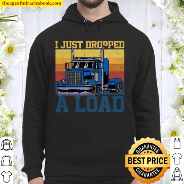 Trucker Truck Truck Driver I Just Dropped Load Hoodie