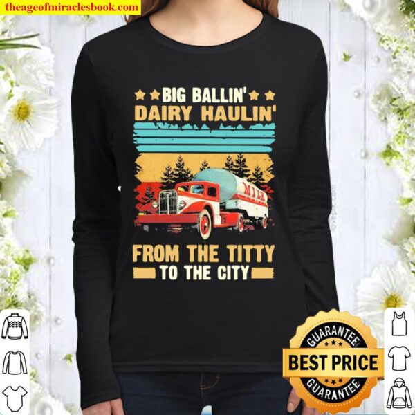 Trucker – Big Ballin dairy haulin from the titty to the city vintage Women Long Sleeved