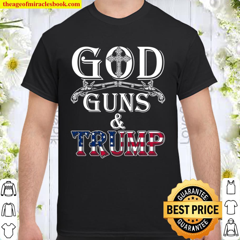 Trump 2020 Apparel God Guns And Trump Shirt
