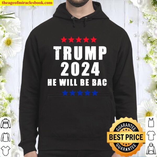 Trump 2024 He Will Be Back President Election Stars Hoodie