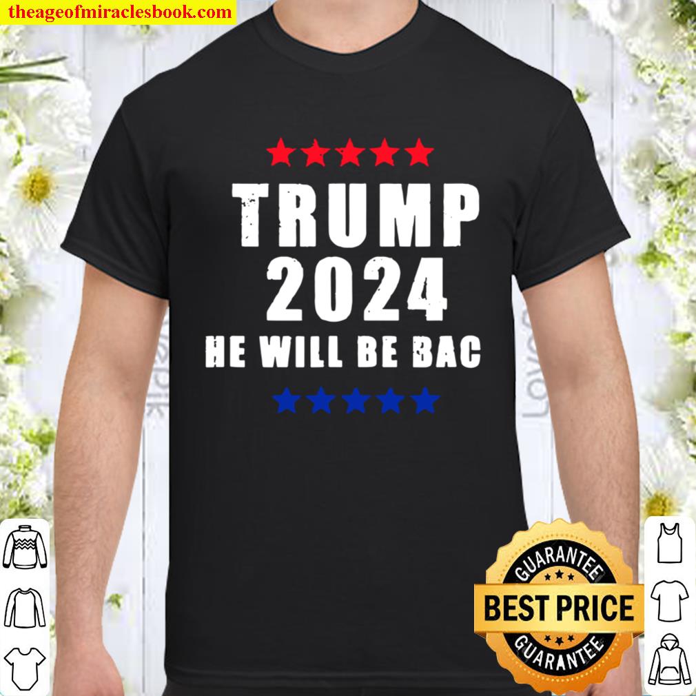 Trump 2024 He Will Be Back President Election Stars hot Shirt, Hoodie, Long Sleeved, SweatShirt