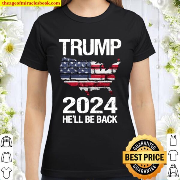 Trump 2024 He’ll Be Back American Flag Wall Election Classic Women T-Shirt