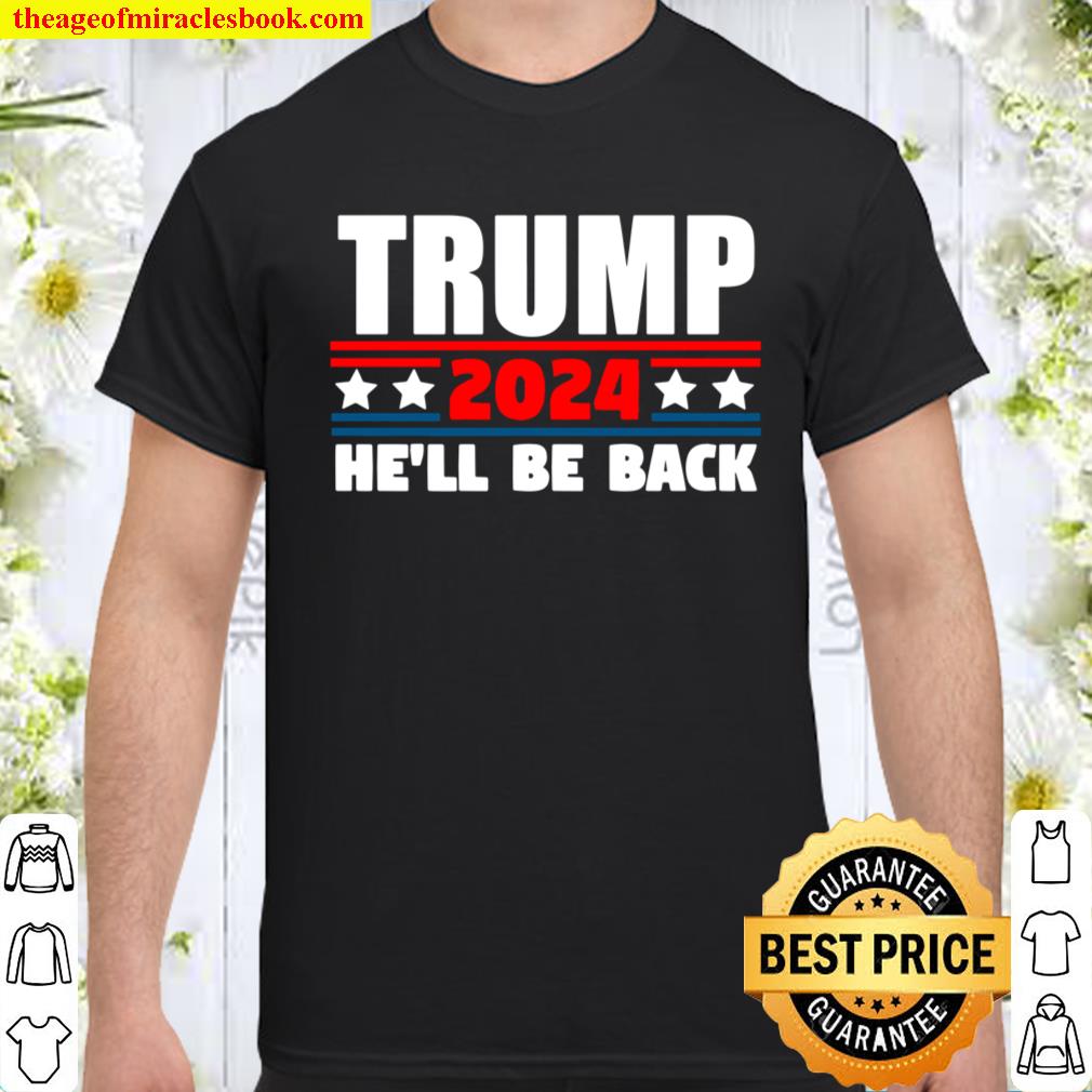 Trump 2024 Tshirt He’ll Be Back for Republicans Long Sleeve T-Shirt