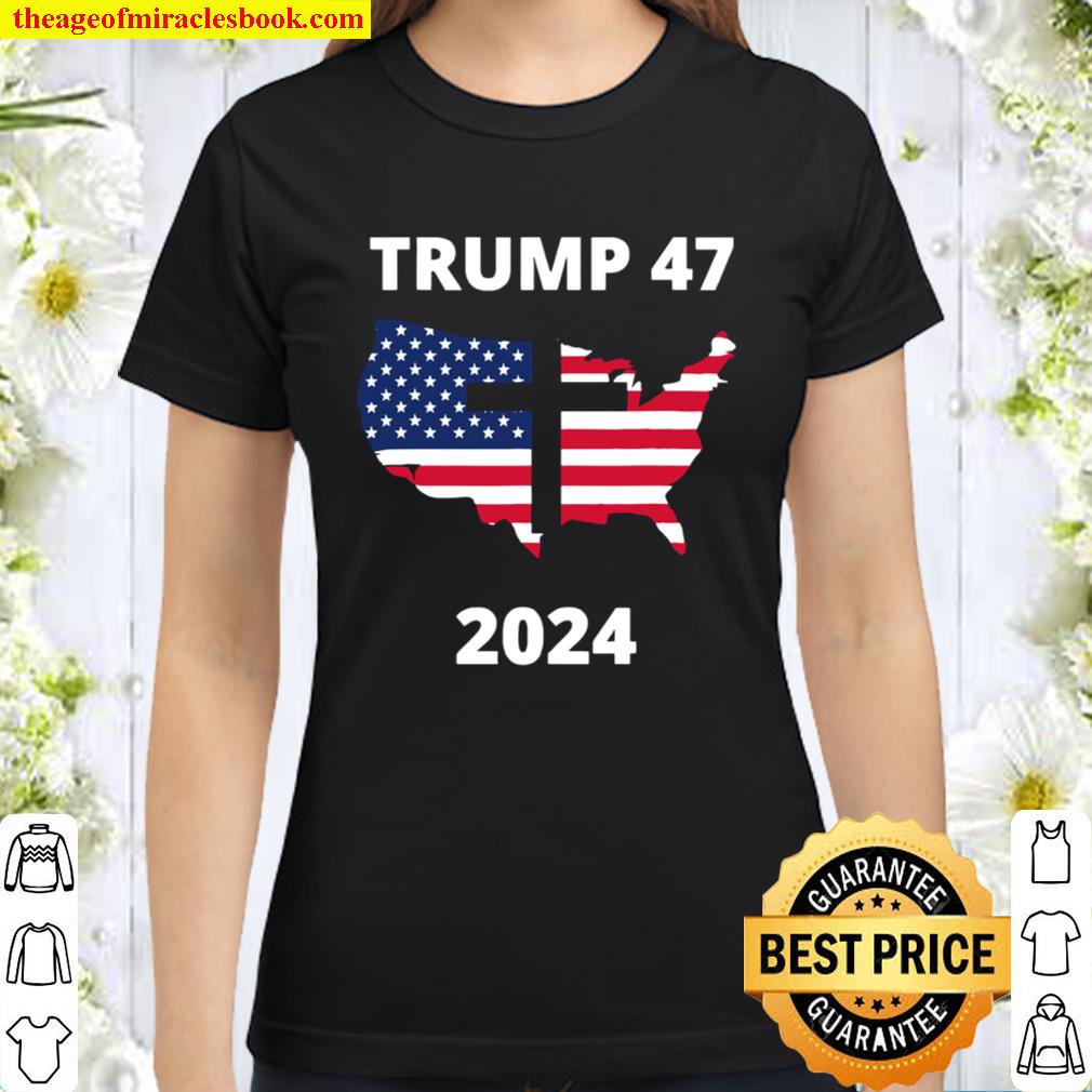 Trump 47 In 2024 American Flag Maps God Election Classic Women T-Shirt