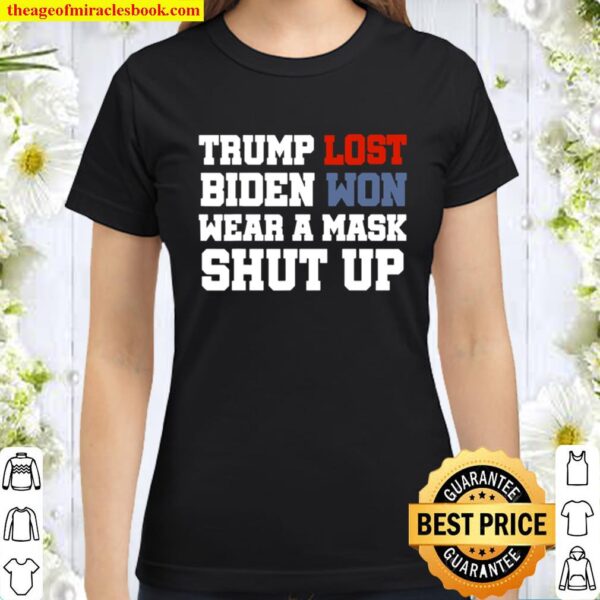 Trump Lost Biden Won Wear A Mask Shut Up Covid 19 Election Classic Women T-Shirt