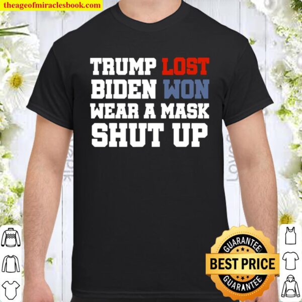 Trump Lost Biden Won Wear A Mask Shut Up Covid 19 Election Shirt