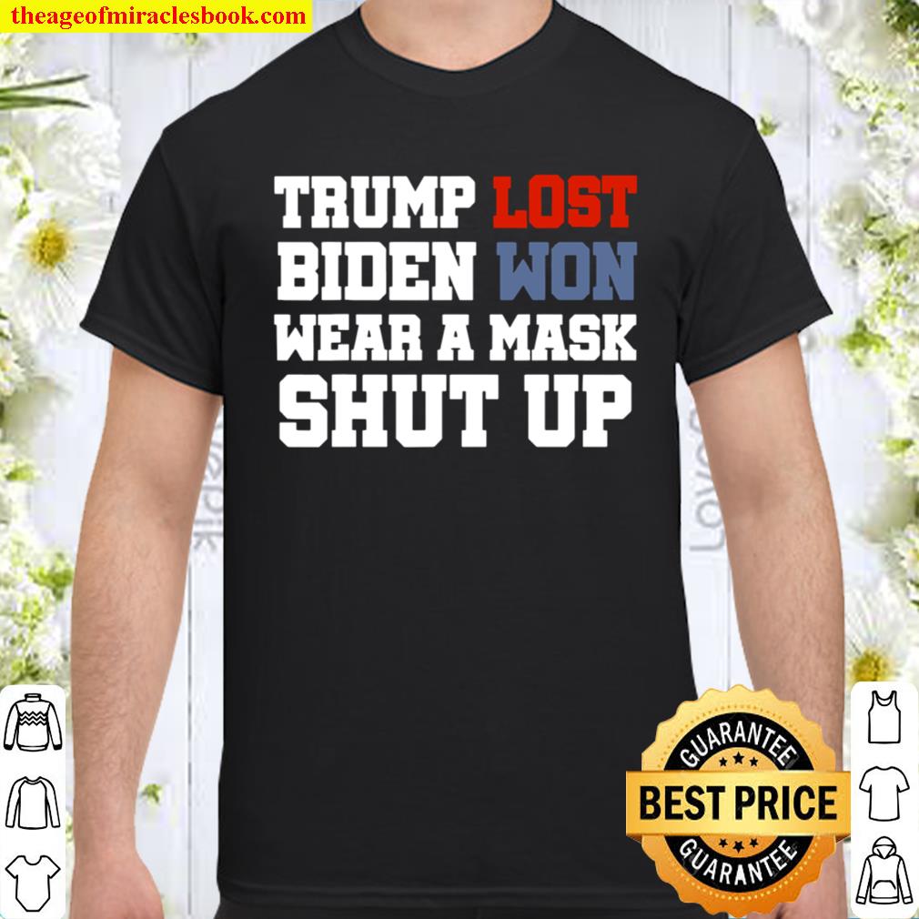 Trump Lost Biden Won Wear A Mask Shut Up Covid 19 Election 2020 Shirt, Hoodie, Long Sleeved, SweatShirt