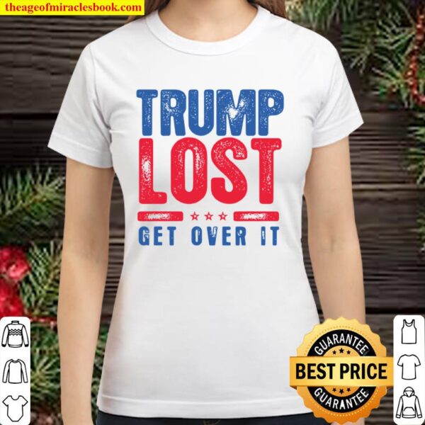 Trump Lost Get Over It Funny Biden Won 2020 Classic Women T-Shirt