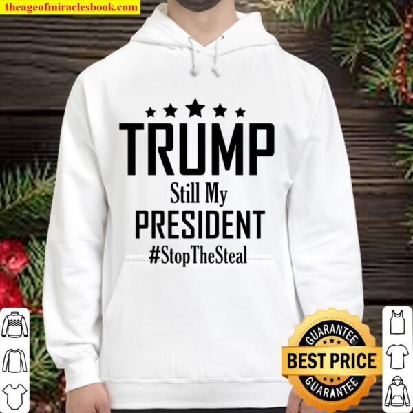 Trump Still My President Stop The Steal Essential Stars Election Hoodie