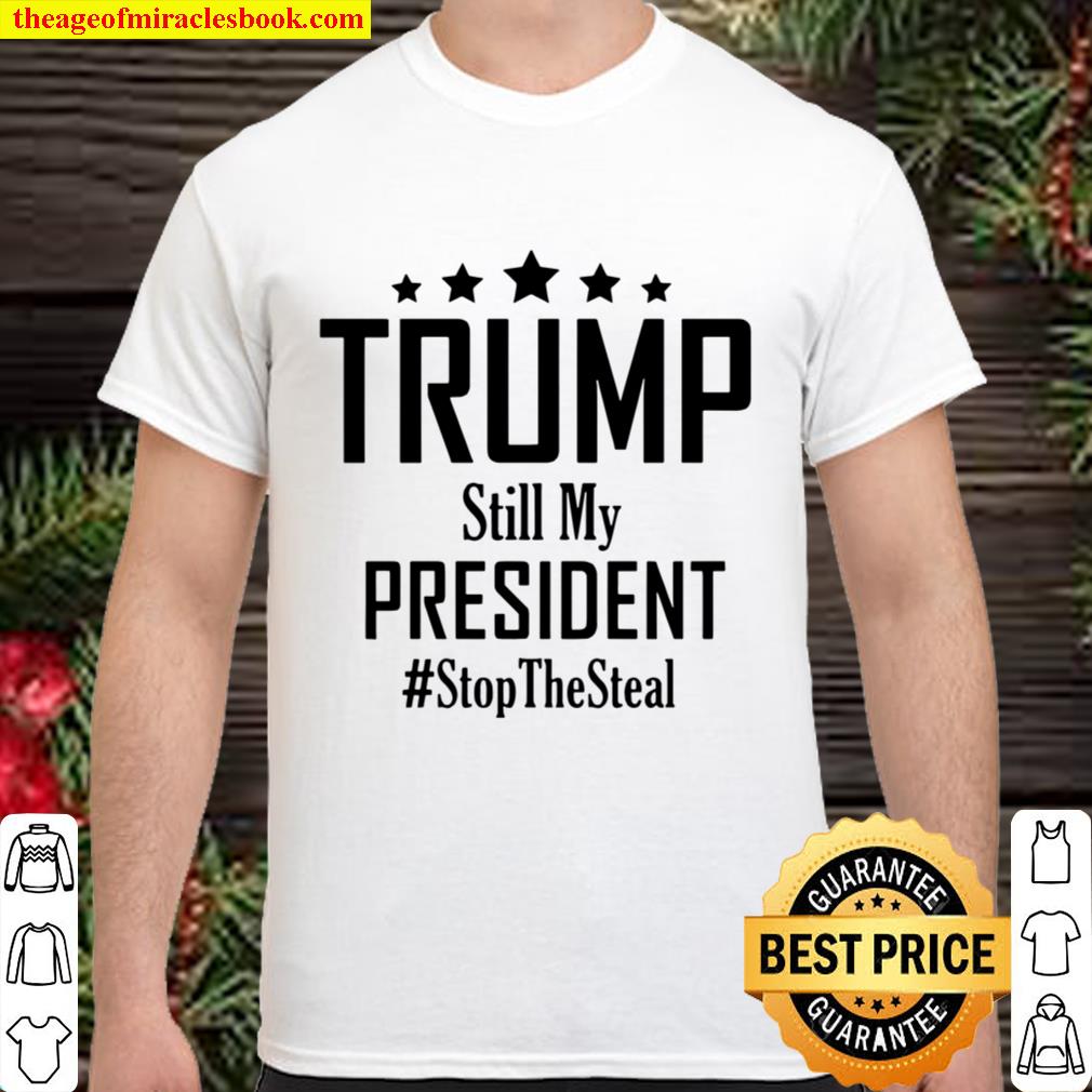 Trump Still My President Stop The Steal Essential Stars Election 2020 Shirt, Hoodie, Long Sleeved, SweatShirt