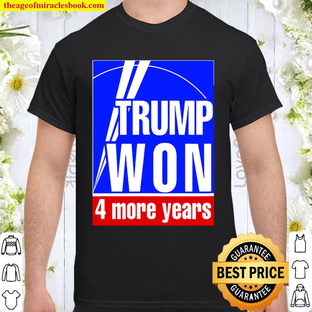 Trump Won 4 More Years Election hot Shirt, Hoodie, Long Sleeved, SweatShirt