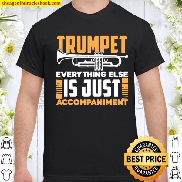 Trumpet Everyhting Else Is Just Accompaniment Shirt