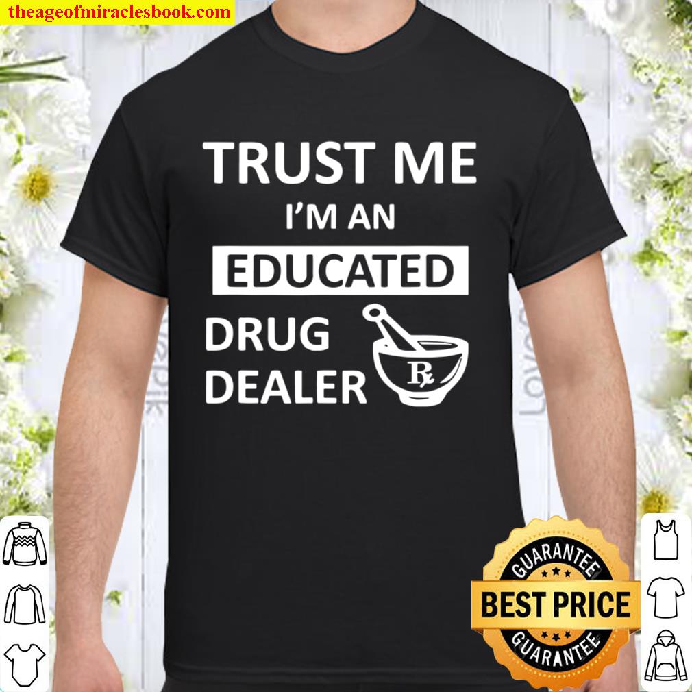 Trust Me I'm An Educated Drug Dealer Pharmacist limited Shirt, Hoodie ...