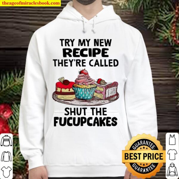 Try My New Recipe They’re Called Shut The Fucupcakes Hoodie