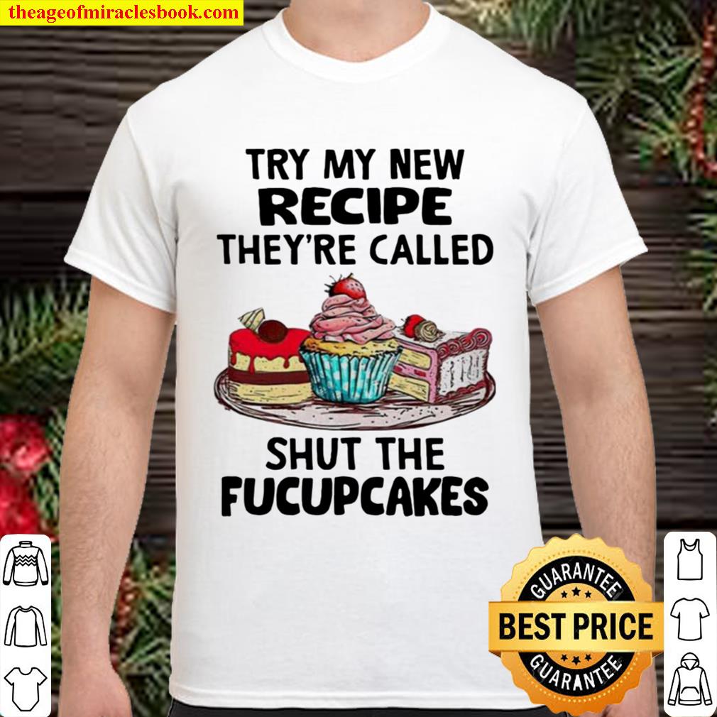 Try My New Recipe They’re Called Shut The Fucupcakes limited Shirt, Hoodie, Long Sleeved, SweatShirt