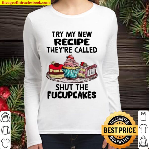 Try My New Recipe They’re Called Shut The Fucupcakes Women Long Sleeved