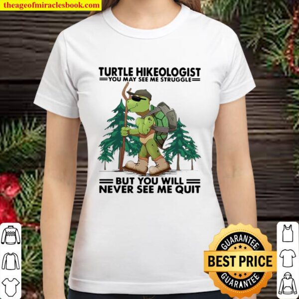 Turtle Hikeologist You May See Me Struggle But You Will Never See Me Q Classic Women T-Shirt
