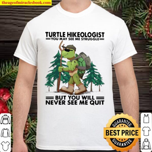 Turtle Hikeologist You May See Me Struggle But You Will Never See Me Q Shirt