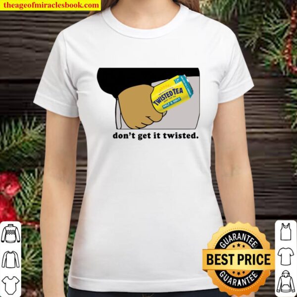 Twisted tea dont get it twisted Classic Women T-Shirt
