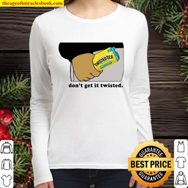 Twisted tea dont get it twisted Women Long Sleeved
