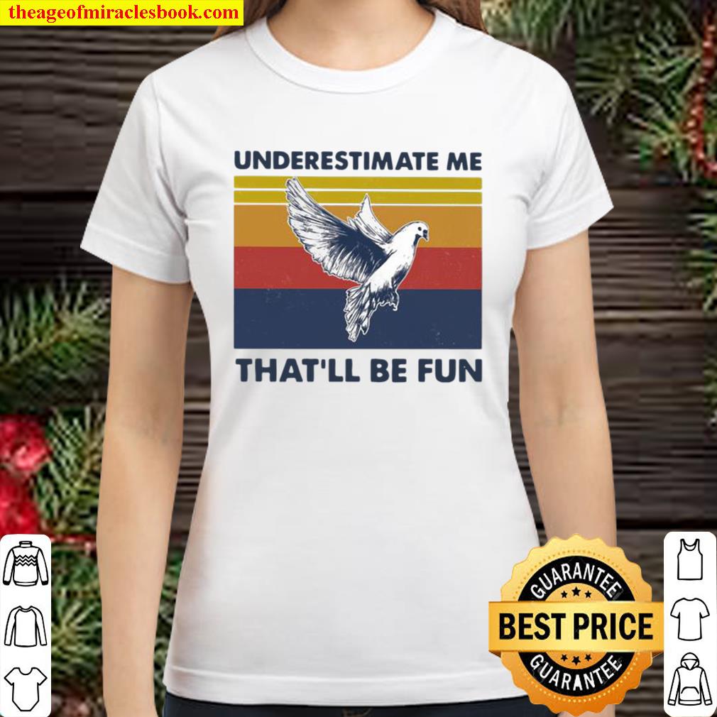 Underestimate Me That’ll Be Fun Dove Vintage Classic Women T-Shirt