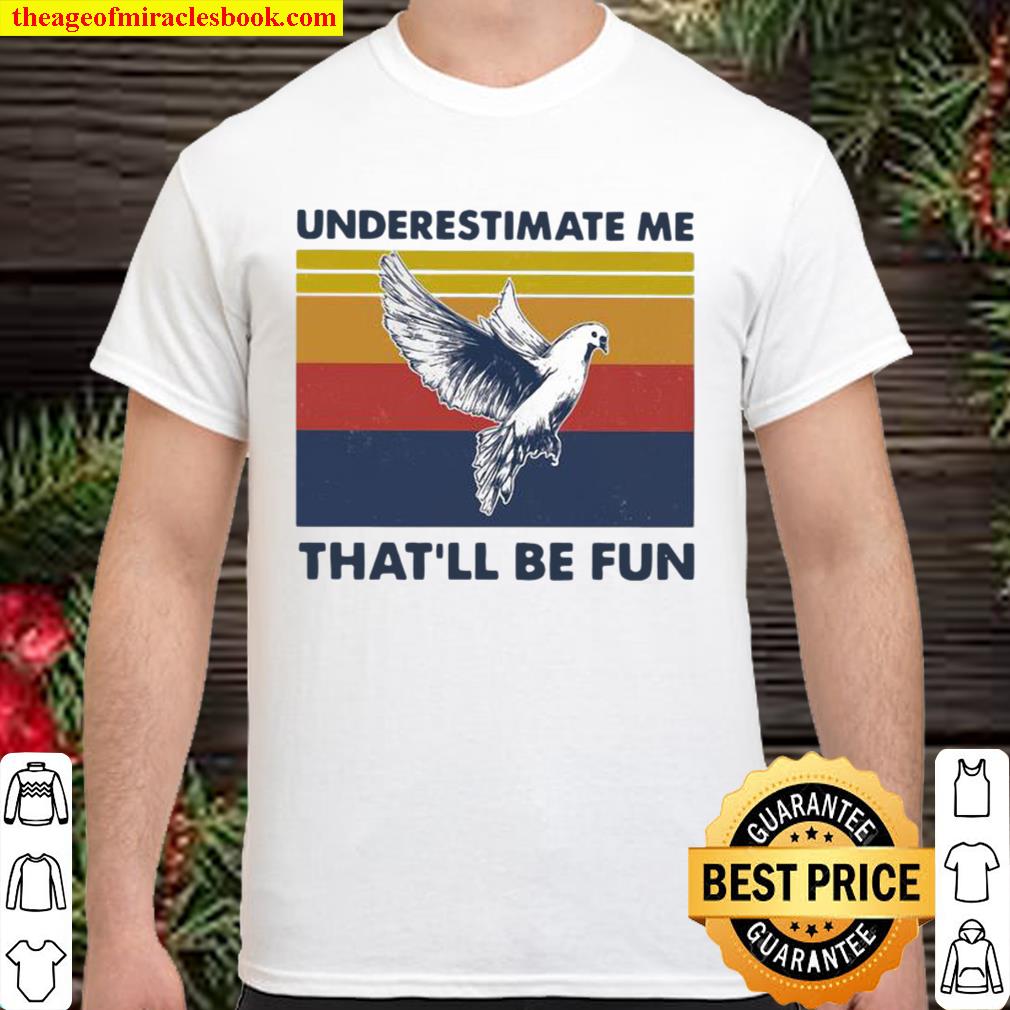 Underestimate Me That’ll Be Fun Dove Vintage limited Shirt, Hoodie, Long Sleeved, SweatShirt