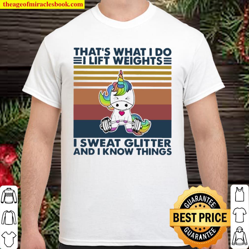 Unicorn That’s what I do I lift weights I sweat glitter and I know things vintage new Shirt, Hoodie, Long Sleeved, SweatShirt