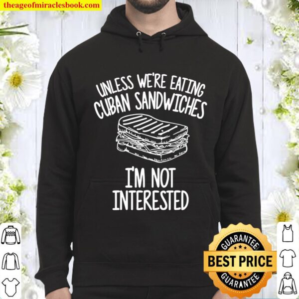 Unless We’re Eating Cuban Sandwiches I’m Not Interested Hoodie