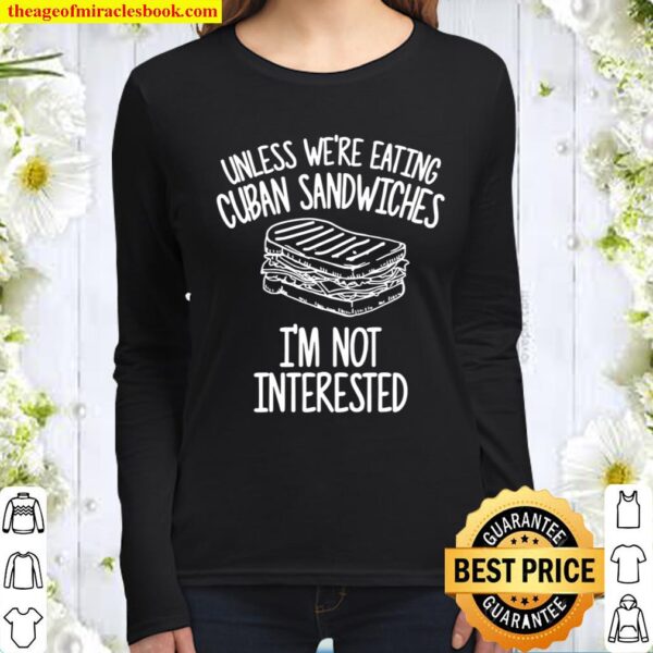 Unless We’re Eating Cuban Sandwiches I’m Not Interested Women Long Sleeved
