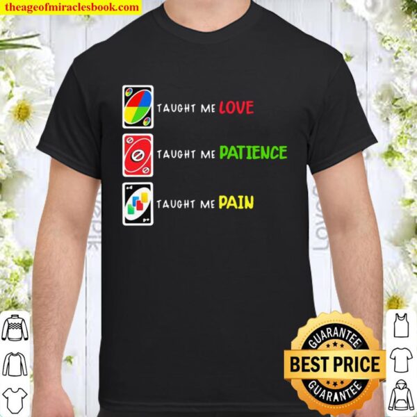 Uno Taught Me Love Taugh Me Pateince Taught Me Pain Shirt