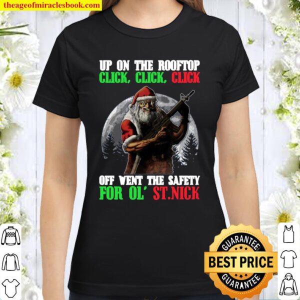 Up On The Rooftop Click Click Click Shirt - Tactical Santa - Funny San Classic Women T-Shirt