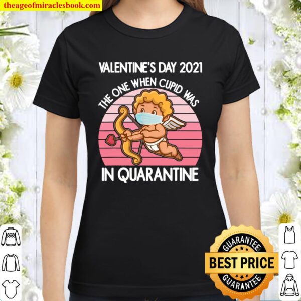 Valentine’s Day 2021 The One When Cupid Was In Quarantine Classic Women T-Shirt
