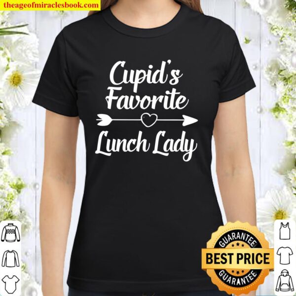 Valentines Day Gift Cupid’s Favorite Lunch Lady Classic Women T-Shirt