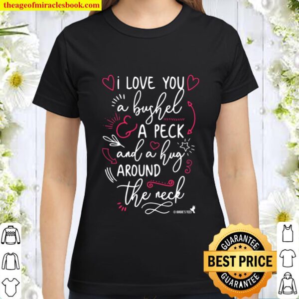 Valentines Day Tshirt I Love You A Bushel And A Peck! Classic Women T-Shirt