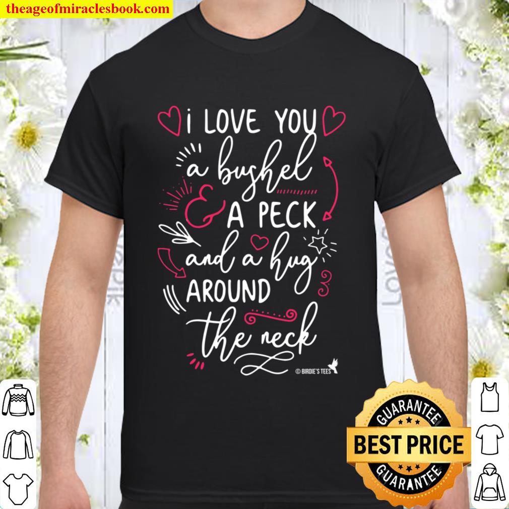 Valentines Day Tshirt I Love You A Bushel And A Peck! Shirt