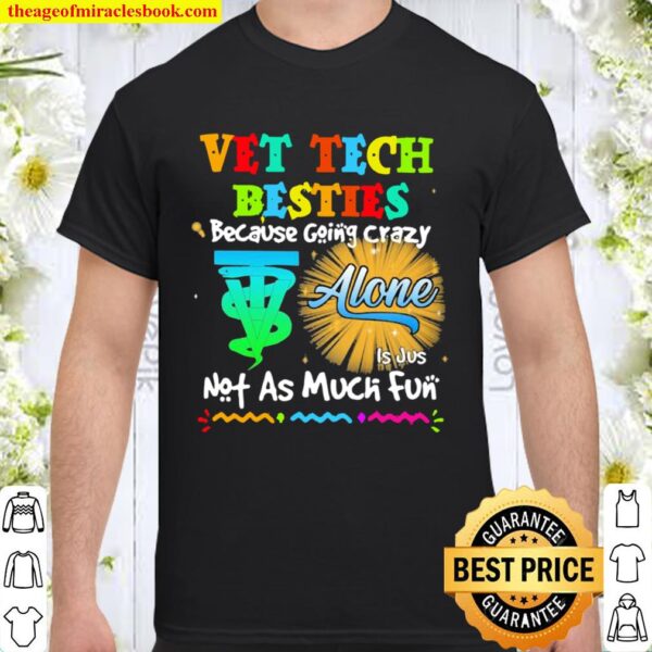 Vet Tech Besties Because Going Crazy Alone Not As Much Fun Shirt