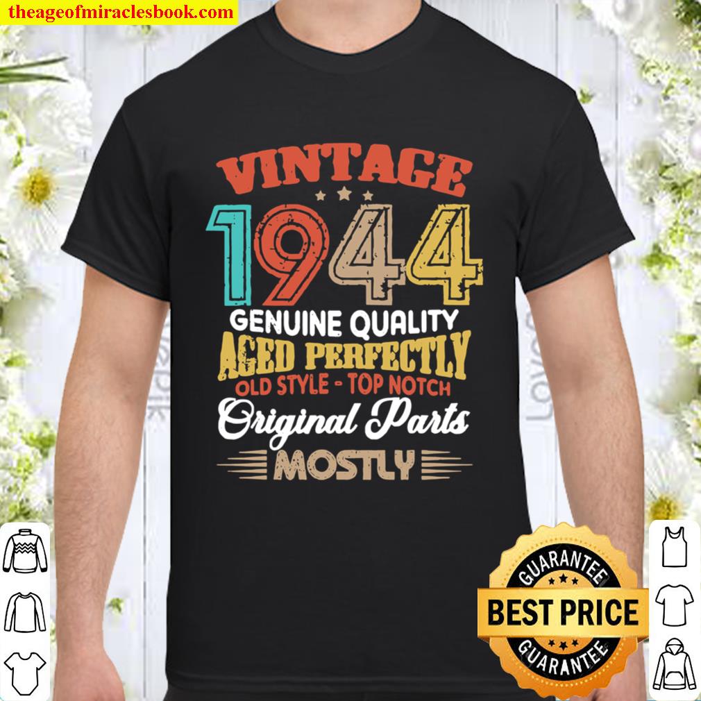 Vintage 1944 Genuine Quality Aged Perfectly Original Parts Mostly 76th Birthday limited Shirt, Hoodie, Long Sleeved, SweatShirt