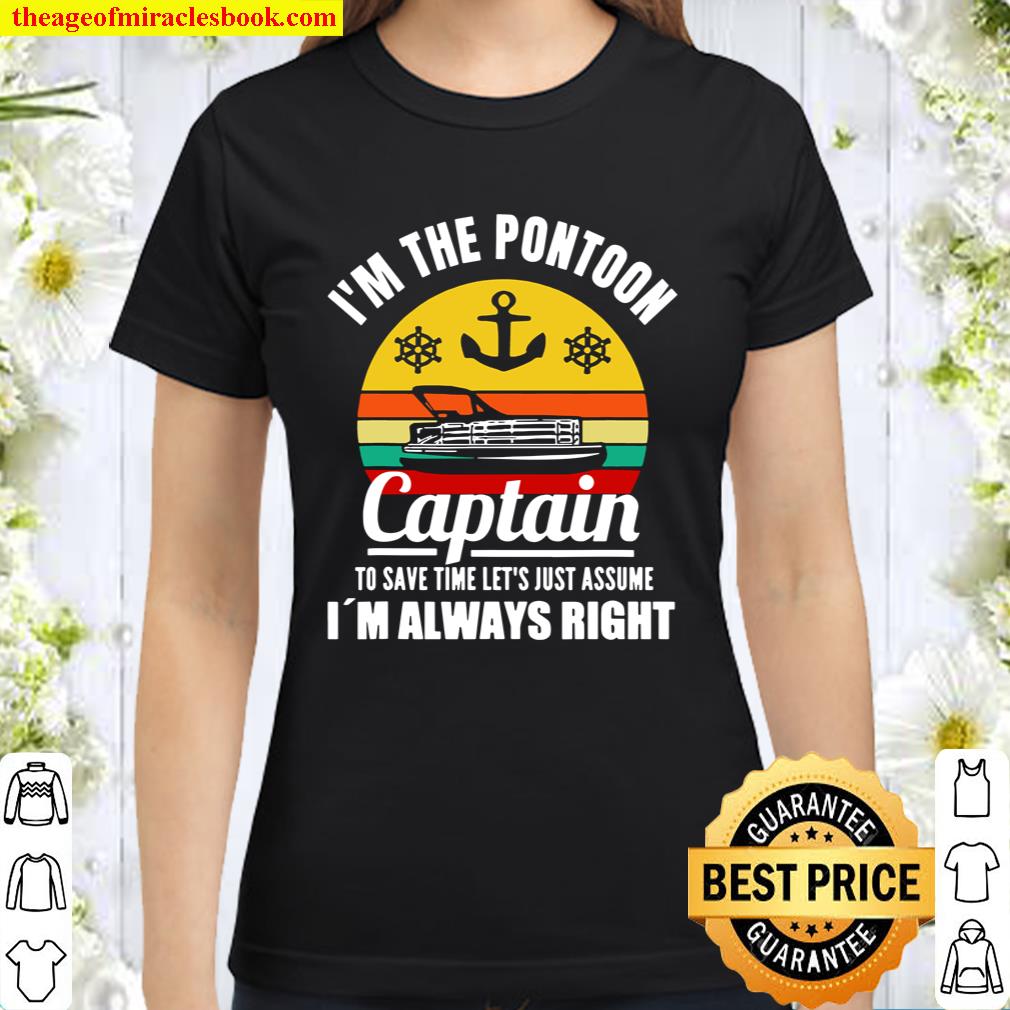 Vintage Pontoon Boat Captain I Am Always Right Funny Gift Classic Women T-Shirt