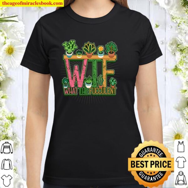 WTF What The Fucculent Succulent Plant Gardener Gardening Classic Women T-Shirt