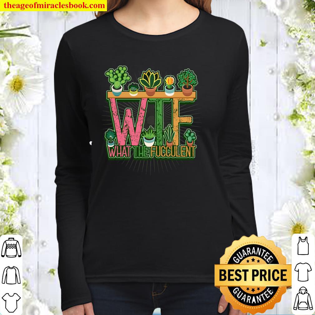 WTF What The Fucculent Succulent Plant Gardener Gardening Women Long Sleeved