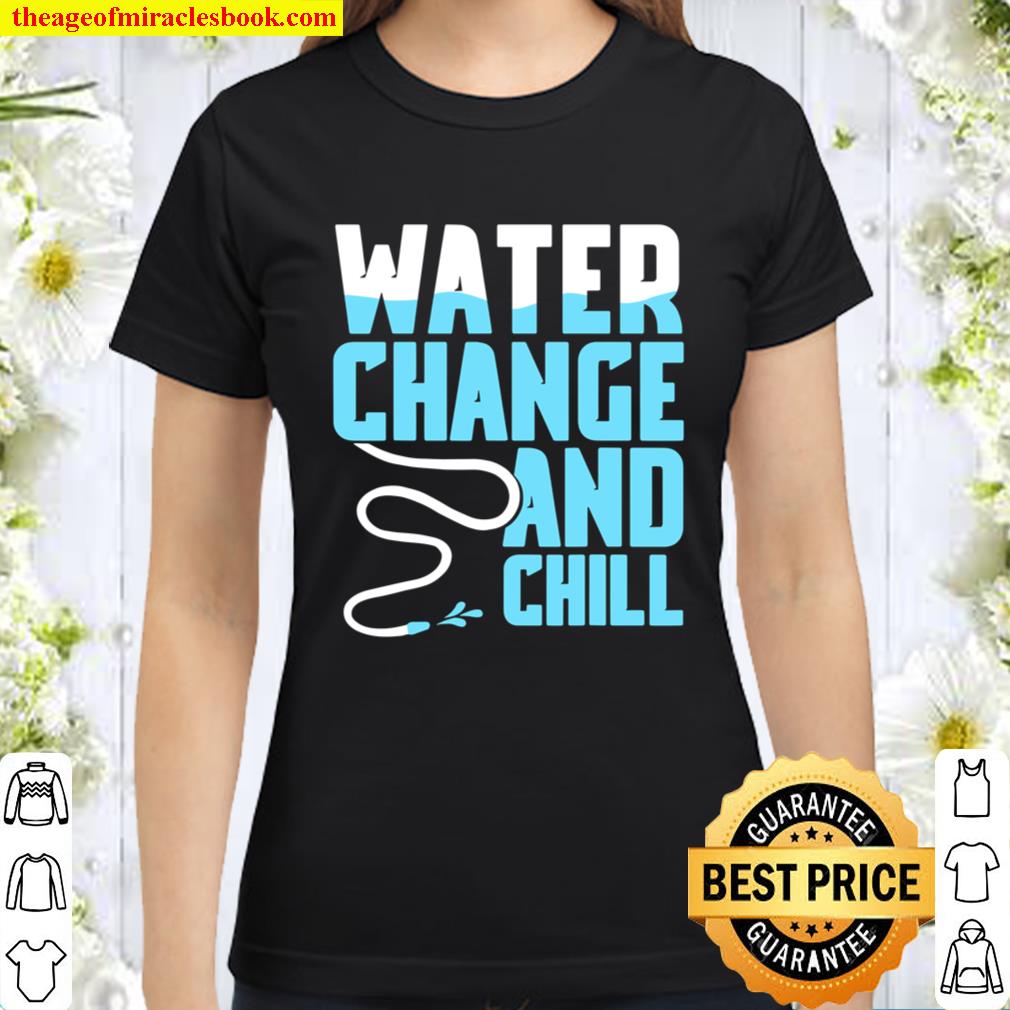 Water Change And Chill Saltwater Aquarium Reef Tank Lover Classic Women T-Shirt