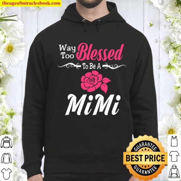 Way Too Blessed To Be A MiMi Flower Hoodie